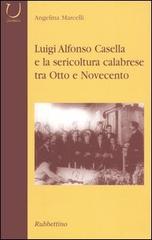 Luigi Alfonso Casella e la sericoltura calabrese tra Otto e Novecento di Angelina Marcelli edito da Rubbettino