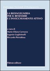 La bioingegneria per il benessere e l'invecchiamento attivo di Maria Chiara Carrozza, Eugenio Guglielmelli, Riccardo Pietrabissa edito da Pàtron