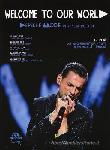 Welcome to our world. Depeche Mode in Italia 2013-14 edito da Arcana
