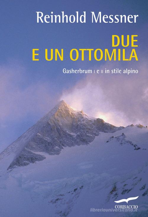 Due e un ottomila. Gasherbrum I e II in stile alpino di Reinhold Messner edito da Corbaccio