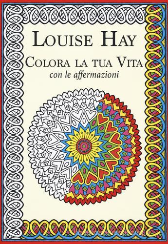 Colora la tua vita con le affermazioni di Louise L. Hay edito da My Life