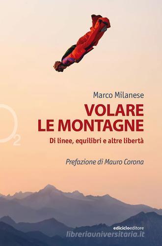 Volare le montagne. Di linee, equilibri e altre libertà. Ediz. a colori di Marco Milanese edito da Ediciclo