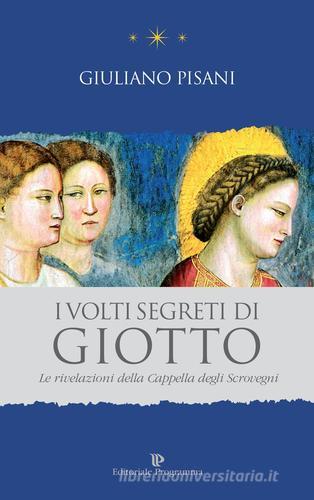 I volti segreti di Giotto. Le rivelazioni della Cappella degli Scrovegni di Giuliano Pisani edito da Editoriale Programma