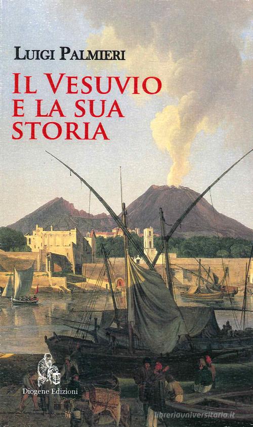 Il Vesuvio e la sua storia. Nuova ediz. di Luigi Palmieri edito da Diogene Edizioni