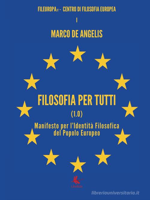 Filosofia per tutti (1.0). Manifesto per l'identità filosofica del Popolo Europeo di Marco De Angelis edito da Libellula Edizioni