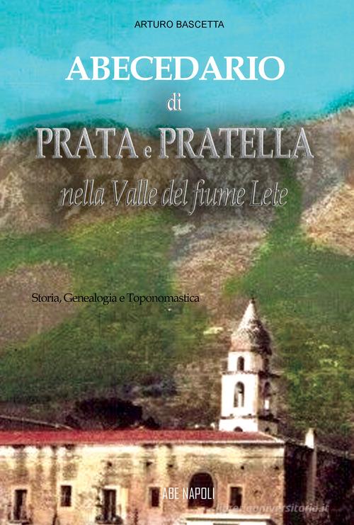 Abecedario di Prata e Pratella nella Valle del fiume Lete: storia, genealogia e toponomastica di Arturo Bascetta edito da ABE