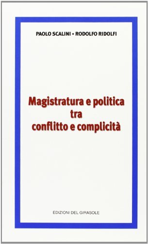 Magistratura e politica tra conflitto e complicità di P. Scalini, R. Ridolfi edito da Edizioni del Girasole