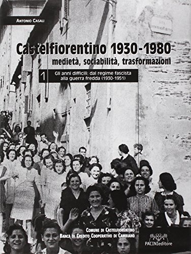 Castelfiorentino 1930-1980. Medietà, sociabilità, trasformazioni vol.1 di Antonio Casali edito da Pacini Editore