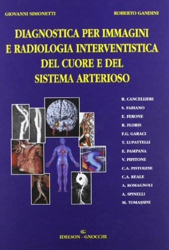 Diagnostica per immagini e radiologia interventistica del cuore e del sistema arterioso di Giovanni Simonetti, Roberto Gandini edito da Idelson-Gnocchi