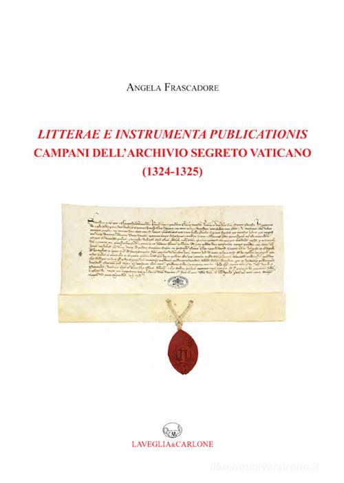 Litterae e Instrumenta publicationis campani dell'Archivio Segreto Vaticano (1324-1325) di Angela Frascadore edito da Lavegliacarlone