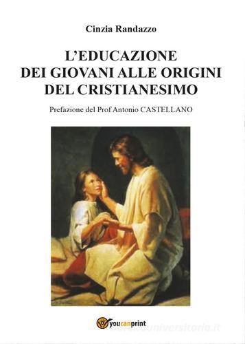 L' educazione dei giovani alle origini del cristianesimo di Cinzia Randazzo edito da Youcanprint