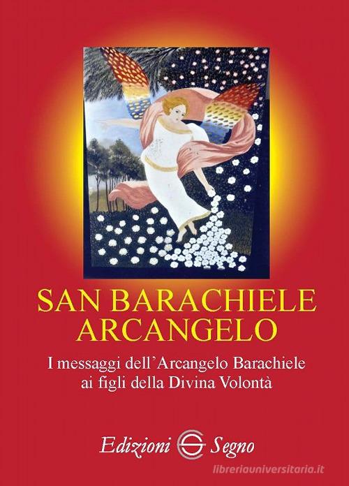 San Barachiele Arcangelo. I messaggi dell'Arcangelo Barachiele ai figli della Divina Volontà edito da Edizioni Segno