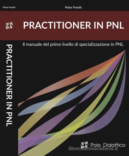 Parctitioner in PNL. Il primo livello di specializzazione in PNL di Peter Freeth edito da Polo Didattico