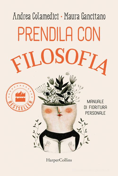 Prendila con filosofia. Manuale di fioritura personale di Maura Gancitano, Andrea Colamedici edito da HarperCollins Italia