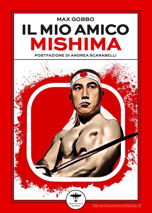 Libro Il mio amico Mishima di Max Gobbo di Idrovolante Edizioni