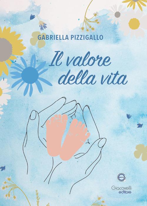 Libro Il valore della vita di Gabriella Pizzigallo di Giacovelli Editore