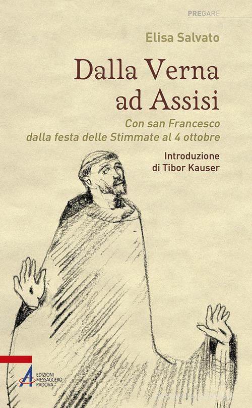 Dalla Verna ad Assisi. Con san Francesco dalla festa delle Stimmate al 4 ottobre. Ediz. illustrata di Elisa Salvato edito da EMP - Edizioni Messaggero Padova