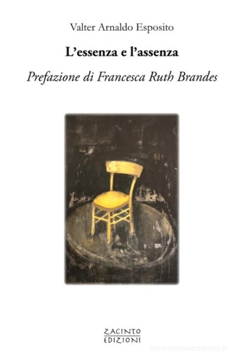 L' essenza e l'assenza di Valter Arnaldo Esposito edito da Zacinto