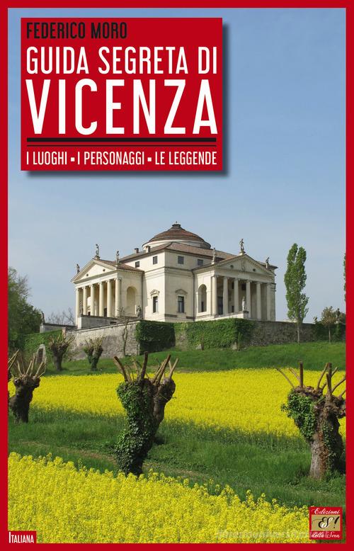 Guida segreta di Vicenza. I luoghi, i personaggi, le leggende di Federico Moro edito da Edizioni della Sera
