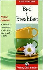 Bed & breakfast. Accoglienza e familiarità in oltre 2000 case private in Italia. Ediz. illustrata edito da Touring