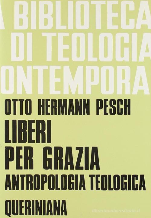 Liberi per grazia. Antropologia teologica di Otto H. Pesch edito da Queriniana