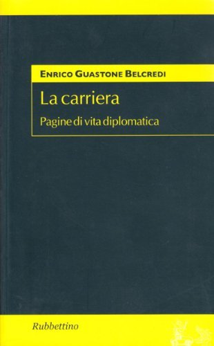 La carriera. Pagine di vita diplomatica di Enrico Belcredi Guastone edito da Rubbettino