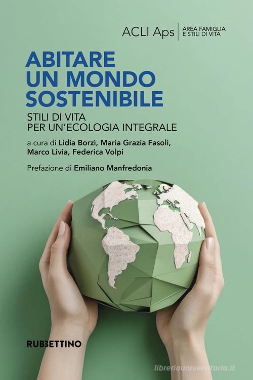 Abitare un mondo sostenibile. Stili di vita per un'ecologia integrale edito da Rubbettino