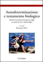 Autodeterminazione e testamento biologico. Perché l'autodeterminazione valga su tutta la vita e anche dopo edito da Le Lettere