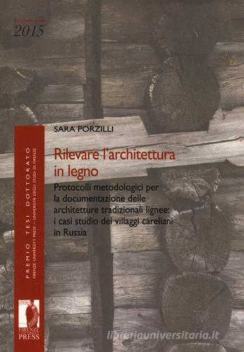 Rilevare l'architettura in legno. Protocolli metodologici per la documentazione delle architetture tradizionali lignee: i casi studio dei villaggi careliani in Russi di Sara Porzilli edito da Firenze University Press