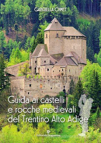 Guida ai castelli e rocche medievali del Trentino Alto Adige di Gabriella Chmet edito da Editoriale Programma