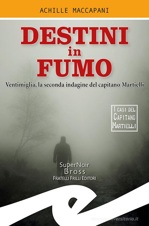 Destini in fumo. Ventimiglia, la seconda indagine del capitano Martielli di Achille Maccapani edito da Frilli