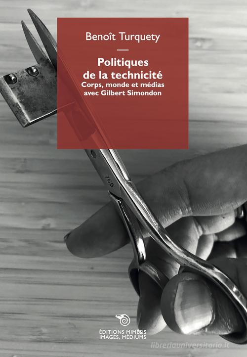 Politiques de la technicité. Corps, monde et médias avec Gilbert Simondon di Benoît Turquety edito da Éditions Mimésis