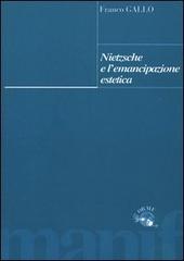 Nietzsche e l'emancipazione estetica di Franco Gallo edito da Manifestolibri