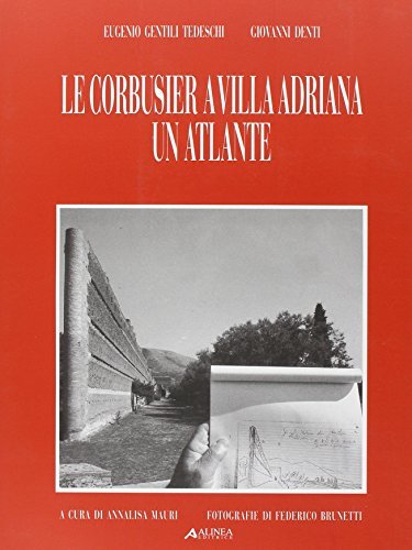 Le Corbusier a villa Adriana. Un atlante di Eugenio Gentili Tedeschi, Giovanni Denti edito da Alinea
