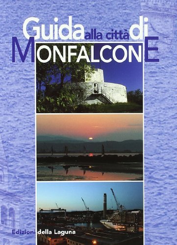 Guida alla città di Monfalcone di Patrizia Sanguinetti Marcatto edito da Edizioni della Laguna