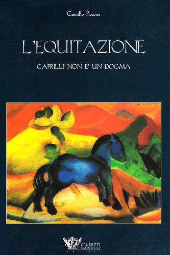 L' equitazione. Caprilli non è un dogma di Camillo Piccone edito da Calzetti Mariucci