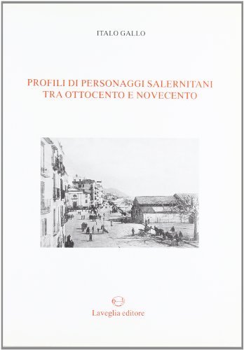 Profili di personaggi salernitani tra '800 e '900 di Italo Gallo edito da Lavegliacarlone