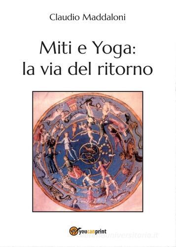 Miti e yoga: la via del ritorno di Claudio Maddaloni edito da Youcanprint