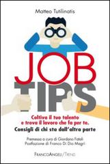 Job tips. Coltiva il tuo talento e trova il lavoro che fa per te. Consigli da chi sta dall'altra parte di Matteo Tutalinatis edito da Franco Angeli