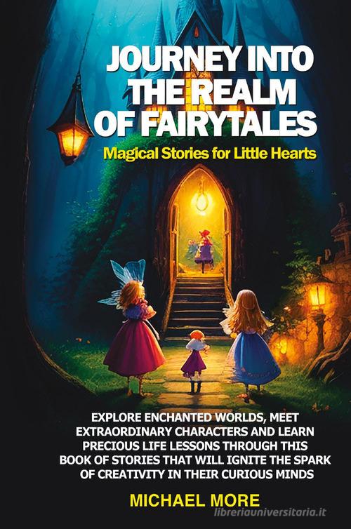 Journey into the realm of fairytales. Magical stories for little hearts di Michael More edito da Youcanprint