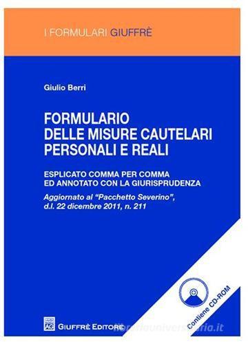 Formulario delle misure cautelari personali e reali. Esplicato comma per comma ed annotato con la giurisprudenza. Con CD-ROM di Giulio Berri edito da Giuffrè