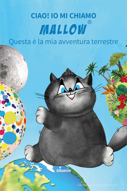 Ciao! Io mi chiamo Mallow... Questa è la mia avventura terrestre. Ediz. illustrata di Daniela Gregori edito da Gruppo Albatros Il Filo
