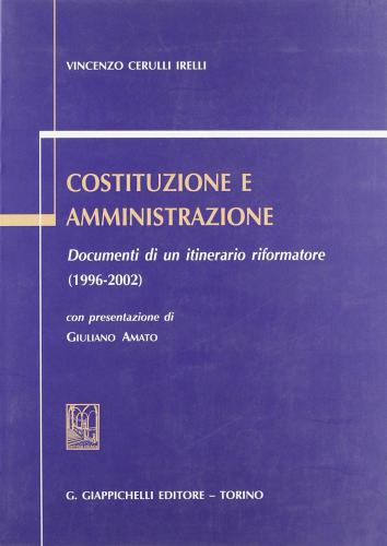 Costituzione e amministrazione. Documenti di un itinerario riformatore (1996-2002) di Vincenzo Cerulli Irelli edito da Giappichelli