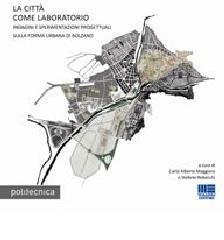 La città come laboratorio. Indagini e sperimentazioni progettuali sulla riforma urbana di Bolzano di Carlo A. Maggiore, Stefano Rebecchi edito da Maggioli Editore