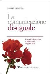 La comunicazione diseguale. Ricordi di ospedale e riflessioni linguistiche di Lucia Fontanella edito da Il Pensiero Scientifico