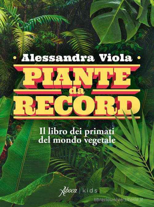 Piante da record. Il libro dei primati del mondo vegetale di Alessandra Viola edito da Aboca Edizioni