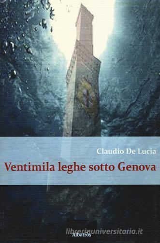 Ventimila leghe sotto Genova di Claudio De Lucia edito da Gruppo Albatros Il Filo