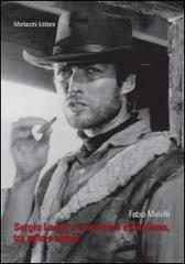 Sergio Leone e il western all'italiana, tra mito e storia di Fabio Melelli edito da Morlacchi