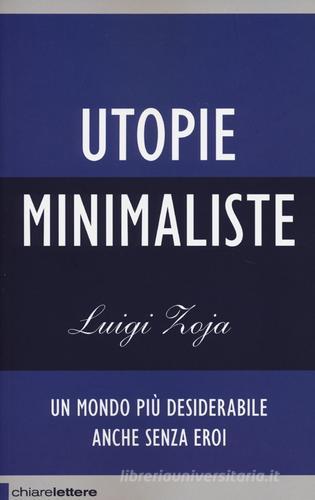 Utopie minimaliste. Un mondo più desiderabile anche senza eroi di Luigi Zoja edito da Chiarelettere