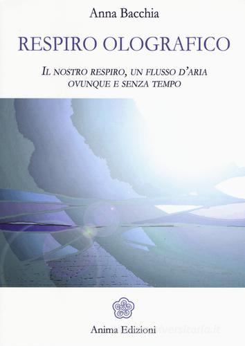 Respiro olografico. Il nostro respiro, un flusso d'aria ovunque e senza tempo di Anna Bacchia edito da Anima Edizioni